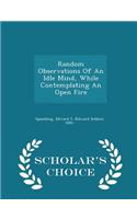 Random Observations of an Idle Mind, While Contemplating an Open Fire - Scholar's Choice Edition