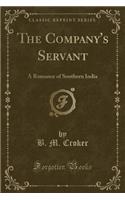 The Company's Servant: A Romance of Southern India (Classic Reprint)