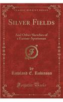 Silver Fields: And Other Sketches of a Farmer-Sportsman