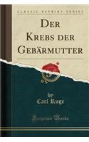 Der Krebs Der GebÃ¤rmutter (Classic Reprint)