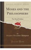 Moses and the Philosophers, Vol. 2 of 3: The Moral Problem (Classic Reprint)