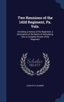 Two Reunions of the 142d Regiment, Pa. Vols.: Including a History of the Regiment, a Description of the Battle of Gettysburg, Also a Complete Roster of the Regiment(English)