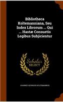 Bibliotheca Koltemanniana, Seu Index Librorum ... Qui ... Hastae Consuetis Legibus Subjicientur