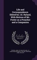 Life and Correspondence. Edited by J.E. Ryland, With Notices of Mr. Foster as a Preacher and a Companion