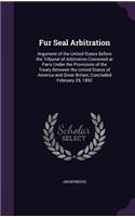 Fur Seal Arbitration: Argument of the United States Before the Tribunal of Arbitration Convened at Paris Under the Provisions of the Treaty Between the United States of A(English)