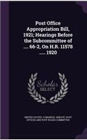 Post Office Appropriation Bill, 1921; Hearings Before the Subcommittee of .... 66-2, On H.R. 11578 ..... 1920