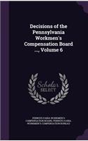 Decisions of the Pennsylvania Workmen's Compensation Board ..., Volume 6