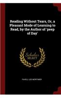 Reading Without Tears, Or, a Pleasant Mode of Learning to Read, by the Author of 'peep of Day'