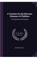 A Treatise On the Nervous Diseases of Children