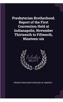 Presbyterian Brotherhood. Report of the First Convention Held at Indianapolis, November Thirteenth to Fifteenth, Nineteen-six
