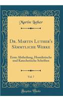 Dr. Martin Luther's Sï¿½mmtliche Werke, Vol. 7: Erste Abtheilung, Homiletische Und Katechetische Schriften (Classic Reprint): Erste Abtheilung, Homiletische Und Katechetische Schriften (Classic Reprint)