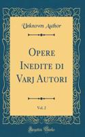 Opere Inedite Di Varj Autori, Vol. 2 (Classic Reprint)