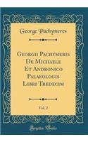 Georgii Pachymeris de Michaele Et Andronico Palaeologis Libri Tredecim, Vol. 2 (Classic Reprint)