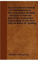 Easy Lessons In German - An Introduction To The Cumulative Method - Adapted To Schools And Home Instruction - Conforming To The New Official Rules Of Spelling: (English)