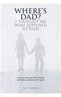 Where's Dad? I Thought We Were Supposed to Talk!: A Common-Sense Approach to Winning Life's Battles and Restoring Our Culture.(English)