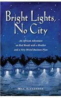 Bright Lights, No City: An African Adventure on Bad Roads With a Brother and a Very Weird Business Plan