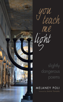 You Teach Me Light: Slightly Dangerous Poems