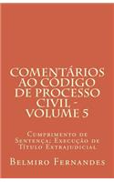 Comentarios Ao Codigo de Processo Civil - Volume 5: Cumprimento de Sentenca; Execucao de Titulo Extrajudicial