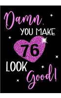 Damn, You Make 76 Look Good!: Keepsake Journal Notebook For Best Wishes, Messages & Doodle In
