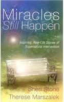 Miracles Still Happen: Inspiring Real-Life Stories of Supernatural Intervention