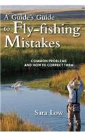 A Guide's Guide to Fly-Fishing Mistakes