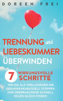 Trennung und Liebeskummer überwinden: 7 wirkungsvolle Schritte, wie Sie als Verlassener Ihr Gedankenkarussell stoppen und überraschend schnell neues Glück finden