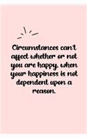 Circumstances can't affect whether or not you are happy, when your happiness is not dependent upon a reason. Dot Grid Bullet Journal: A minimalistic dotted bullet Bullet Journal / Notebook /Journal /planner/ dairy/ calligraphy Book / lettering book/Gratit