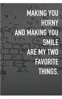 Making You Horny And Making You Smile Are My Two Favorite Things.