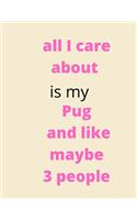 all I care about is my pug and like maybe 3 people