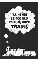 I'll never be too OLD to play with TRAINS
