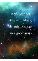 If you cannot do great things, do small things in a great way