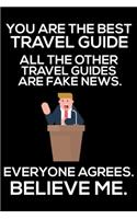 You Are The Best Travel Guide All The Other Travel Guides Are Fake News. Everyone Agrees. Believe Me.: Trump 2020 Notebook, Presidential Election, Funny Productivity Planner, Daily Organizer For Work, Schedule Book