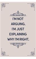 I'm Not Arguing. I'm Just Explaining Why I'm Right.