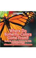 Where Do Butterfly Colors Come From? - Butterfly Anatomy Science for Kids (Lepidopterology) - Children's Biological Science of Butterflies Books