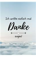 Ich Wollte Einfach Mal Danke Sagen!: A5 Notizbuch BLANKO als Geschenkidee - Danke-Buch - Kleines Dankeschön - für beste Freunde, Familie, Eltern, Geschwister - zum Geburtstag