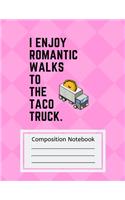 Composition Notebook I Enjoy Romantic Walks to the Taco Truck