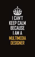 I Can't Keep Calm Because I Am A Multimedia Designer: Motivational Career Pride Quote 6x9 Blank Lined Job Inspirational Notebook Journal