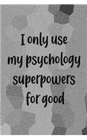 I Only Use My Psychology Superpowers For Good: Psychologist Notebook Journal Composition Blank Lined Diary Notepad 120 Pages Paperback Gray