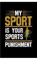 My Sport Is Your Sports Punishment: 110 Pages Notebook/Journal