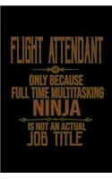 Flight attendant. Only because full time multitasking ninja is not an actual job title: Notebook - Journal - Diary - 110 Lined pages - 6 x 9 in - 15.24 x 22.86 cm - Doodle Book - Funny Great Gift