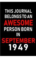 This Journal belongs to an Awesome Person Born in September 1949: Blank Lined Born in September with Birth year Journal/Notebooks as an Awesome Birthday Gifts For your family, friends, coworkers, bosses, colleagues