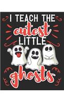I Teach The Cutest Little Ghosts: Teacher Halloween Composition Notebook 100 Wide Ruled Pages Journal Diary