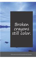 Broken crayons still color.