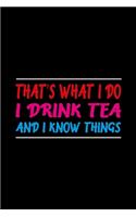 That's What I Do I Drink Tea And I Know Things: Prayer Journal, Diary Or Notebook For Tea Lover. 110 Story Paper Pages. 6 in x 9 in Cover.