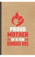 Proud Mother of a Few Dumbass Kids: Funny Father Mother Lined Notebook/ Blank Journal For Husband Wife Grandparent, Inspirational Saying Unique Special Birthday Gift Idea Modern 6x9 11