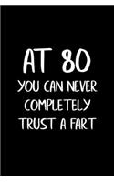 At 80 You Can Never Completely Trust a Fart: Funny Gag Gifts for Men, Women, Friend - Notebook & Journal for Birthday Party, Holiday and More