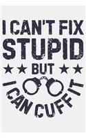 I Cant Fix Stupid But I Can Cuff It