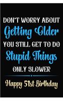 Don't Worry About Getting Older You Still Get To Do Stupid Things Only Slower Happy 51st Birthday: Funny 51 Year Old Journal / Notebook / Gag Gift For 51st Birthday ( 6 x 9 - 120 Blank Lined Pages )