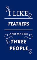 I Like Feathers And Maybe Three People