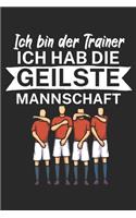 Ich bin Trainer Ich hab die geilste Mannschaft: Taktik Planer für Fußballtrainer mit Spruch. 120 Seiten. Perfektes Geschenk. Für Aufstellungen, Taktiken und Spielzüge.